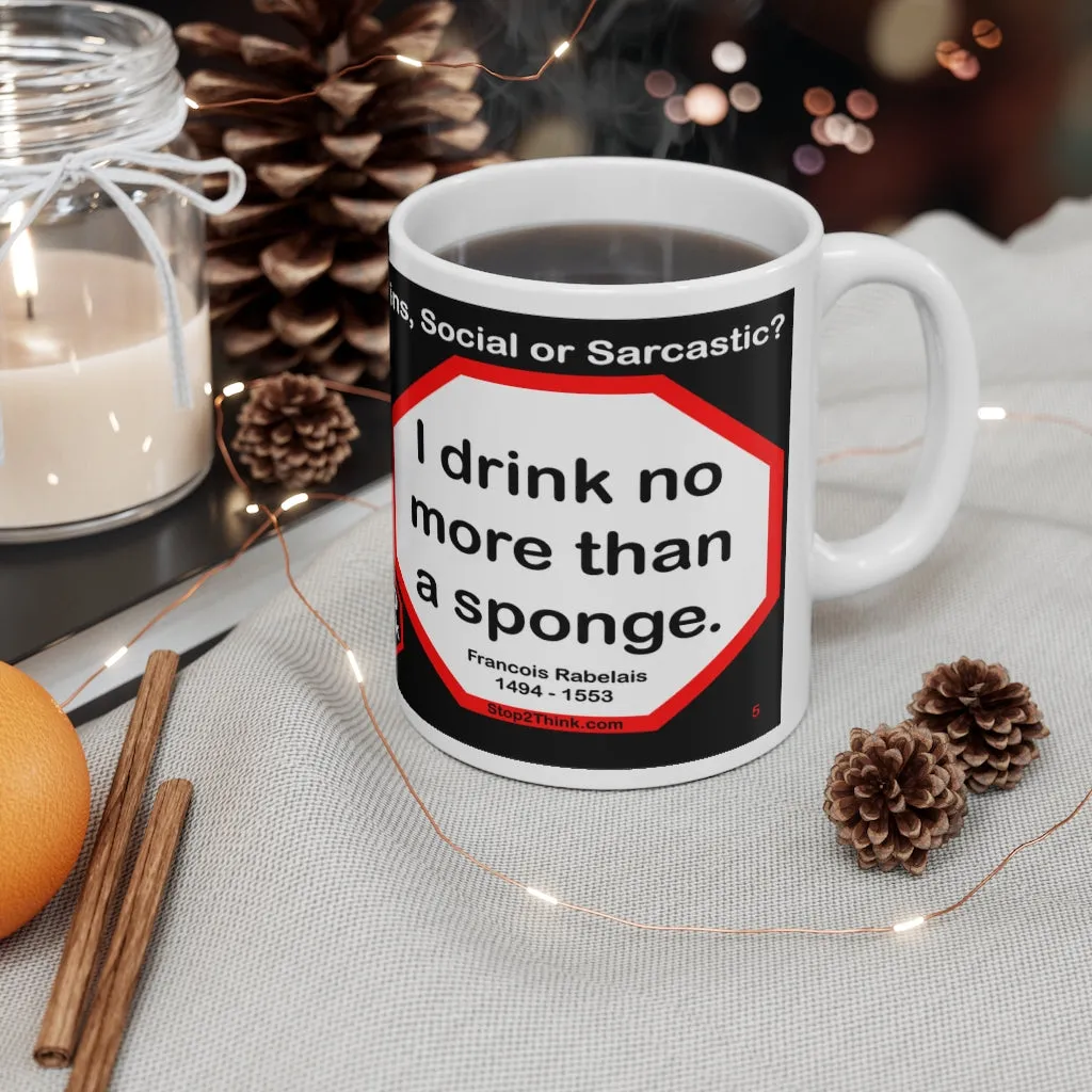 DosQuotes MugWisdoms... If you want to lift yourself up, lift up someone else.  -vs- I drink no more than a sponge.  -  @S2T Which Wisdom Wins: Social or Sarcastic? Ceramic 11oz cup